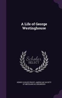 Front cover_A Life of George Westinghouse
