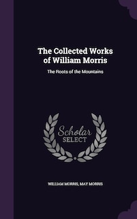 The Collected Works of William Morris: The Roots of the Mountains