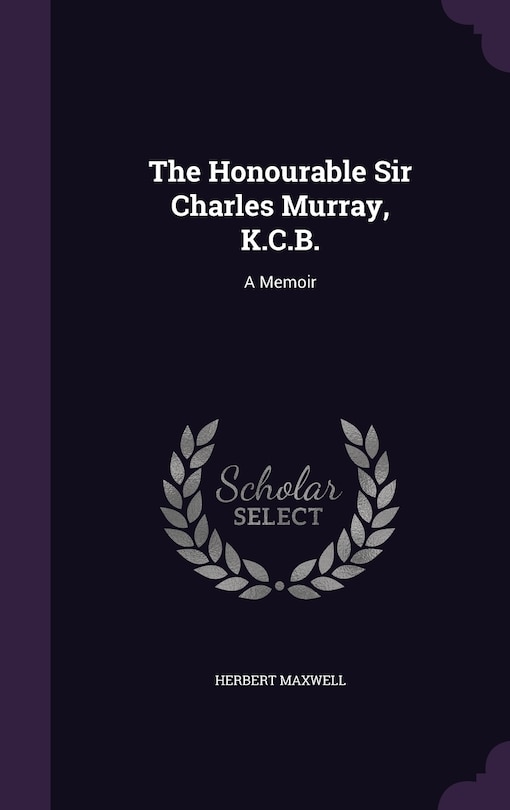 The Honourable Sir Charles Murray, K.C.B.: A Memoir