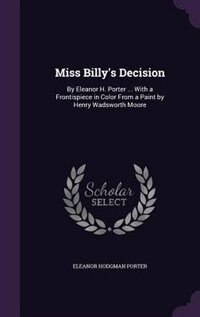 Miss Billy's Decision: By Eleanor H. Porter ... With a Frontispiece in Color From a Paint by Henry Wadsworth Moore