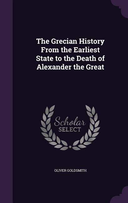 The Grecian History From the Earliest State to the Death of Alexander the Great