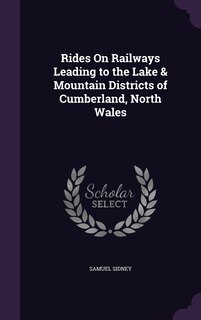 Couverture_Rides On Railways Leading to the Lake & Mountain Districts of Cumberland, North Wales
