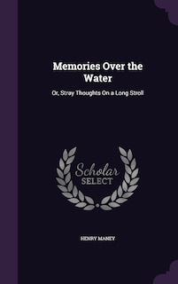 Memories Over the Water: Or, Stray Thoughts On a Long Stroll