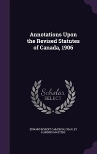 Front cover_Annotations Upon the Revised Statutes of Canada, 1906