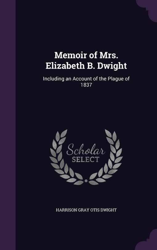 Memoir of Mrs. Elizabeth B. Dwight: Including an Account of the Plague of 1837