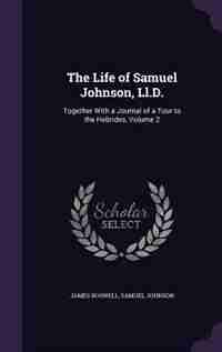 The Life of Samuel Johnson, Ll.D.: Together With a Journal of a Tour to the Hebrides, Volume 2 by James Boswell