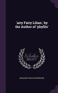 Front cover_'airy Fairy Lilian', by the Author of 'phyllis'
