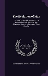 The Evolution of Man: A Popular Exposition of the Principal Points of Human Ontogeny and Phylogeny. From the German of Er