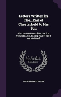 Letters Written by The...Earl of Chesterfield to His Son: With Some Account of His Life. 1St Complete Amer. Ed. [Sig. N2,5 of Vol. 2 Are Mutilated]