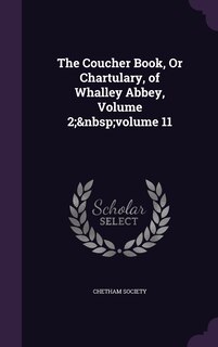 Front cover_The Coucher Book, Or Chartulary, of Whalley Abbey, Volume 2; volume 11