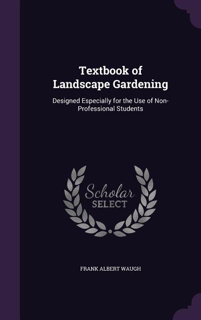 Textbook of Landscape Gardening: Designed Especially for the Use of Non-Professional Students