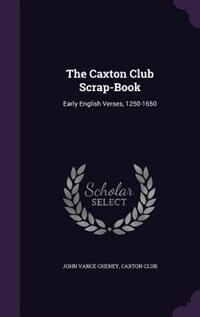 The Caxton Club Scrap-Book: Early English Verses, 1250-1650