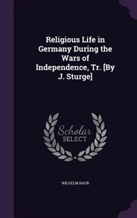 Front cover_Religious Life in Germany During the Wars of Independence, Tr. [By J. Sturge]