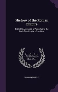 History of the Roman Empire: From the Accession of Augustus to the End of the Empire of the West