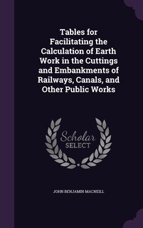Front cover_Tables for Facilitating the Calculation of Earth Work in the Cuttings and Embankments of Railways, Canals, and Other Public Works
