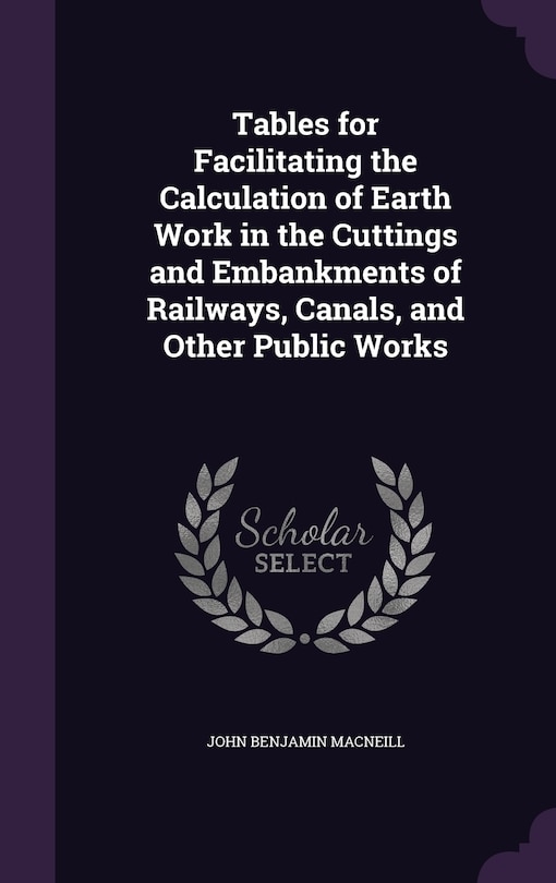 Front cover_Tables for Facilitating the Calculation of Earth Work in the Cuttings and Embankments of Railways, Canals, and Other Public Works