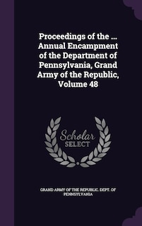 Couverture_Proceedings of the ... Annual Encampment of the Department of Pennsylvania, Grand Army of the Republic, Volume 48