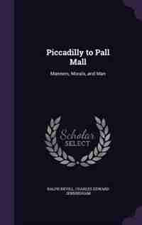 Piccadilly to Pall Mall: Manners, Morals, and Man by Ralph Nevill