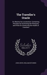The Traveller's Oracle: Or, Maxims for Locomotion: Containing Precepts for Promoting the Pleasures and Hints for Preserving