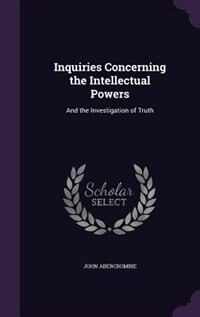 Inquiries Concerning the Intellectual Powers: And the Investigation of Truth