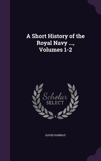 Front cover_A Short History of the Royal Navy ..., Volumes 1-2