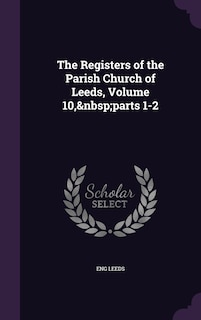 Couverture_The Registers of the Parish Church of Leeds, Volume 10, parts 1-2
