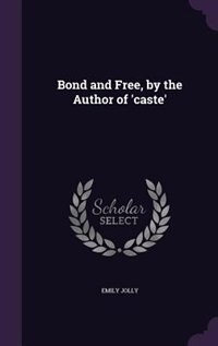 Front cover_Bond and Free, by the Author of 'caste'