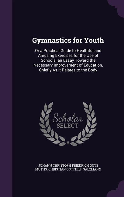 Gymnastics for Youth: Or a Practical Guide to Healthful and Amusing Exercises for the Use of Schools. an Essay Toward the