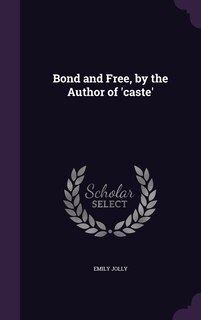 Front cover_Bond and Free, by the Author of 'caste'