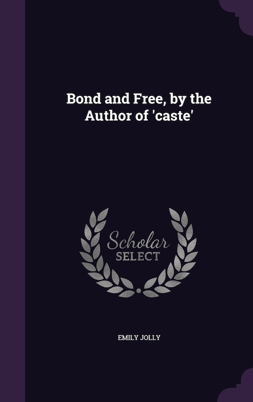 Front cover_Bond and Free, by the Author of 'caste'