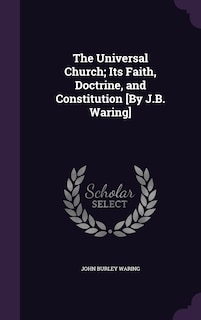 Couverture_The Universal Church; Its Faith, Doctrine, and Constitution [By J.B. Waring]