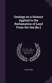 Couverture_Geology As a Science Applied to the Reclamation of Land From the Sea [&c.]