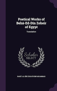 Poetical Works of Behá-Ed-Dín Zoheir of Egypt: Translation