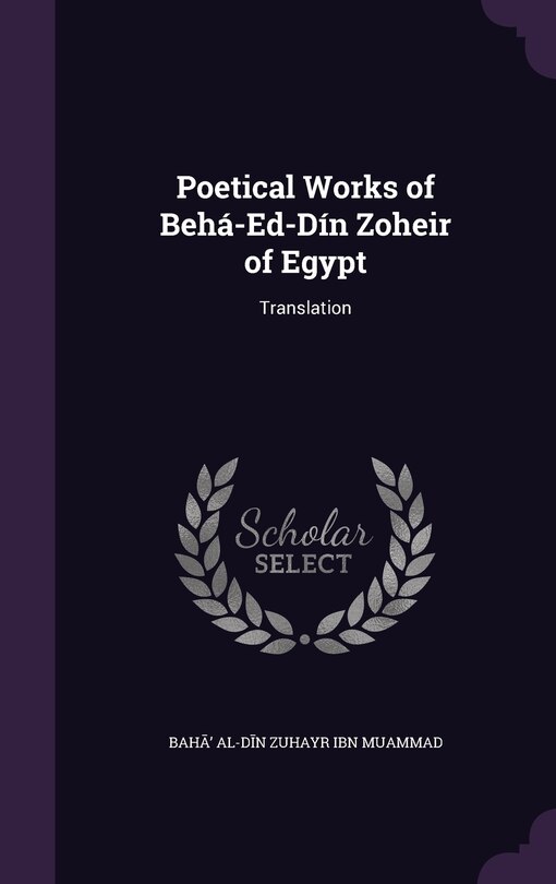 Poetical Works of Behá-Ed-Dín Zoheir of Egypt: Translation