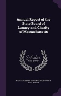 Annual Report of the State Board of Lunacy and Charity of Massachusetts