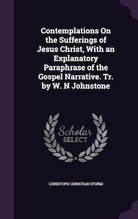 Front cover_Contemplations On the Sufferings of Jesus Christ, With an Explanatory Paraphrase of the Gospel Narrative. Tr. by W. N Johnstone