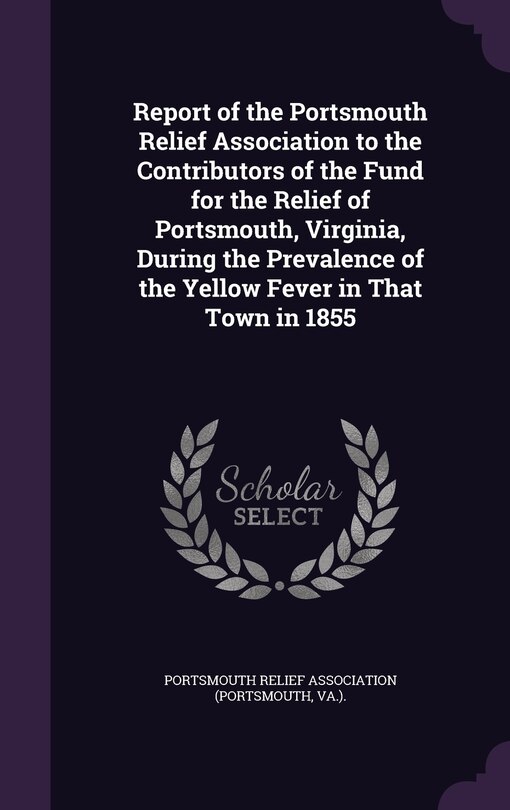 Couverture_Report of the Portsmouth Relief Association to the Contributors of the Fund for the Relief of Portsmouth, Virginia, During the Prevalence of the Yellow Fever in That Town in 1855