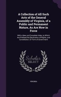 Front cover_A Collection of All Such Acts of the General Assembly of Virginia, of a Public and Permanent Nature, As Are Now in Force