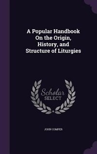 A Popular Handbook On the Origin, History, and Structure of Liturgies