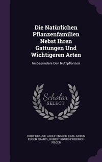 Die Natürlichen Pflanzenfamilien Nebst Ihren Gattungen Und Wichtigeren Arten: Insbesondere Den Nutzpflanzen