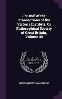 Front cover_Journal of the Transactions of the Victoria Institute, Or Philosophical Society of Great Britain, Volume 39