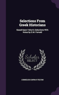 Selections From Greek Historians: Based Upon Felton's Selections With Notes by O.M. Fernald