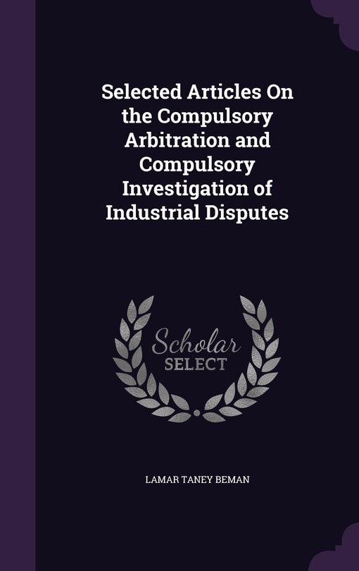 Front cover_Selected Articles On the Compulsory Arbitration and Compulsory Investigation of Industrial Disputes