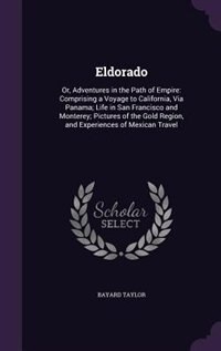 Eldorado: Or, Adventures in the Path of Empire: Comprising a Voyage to California, Via Panama; Life in San Fr