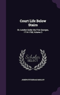 Court Life Below Stairs: Or, London Under the First Georges, 1714-1760, Volume 3