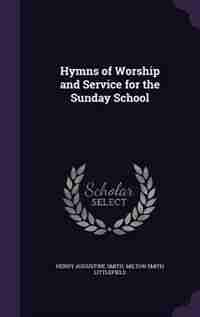 Hymns of Worship and Service for the Sunday School de Henry Augustine Smith