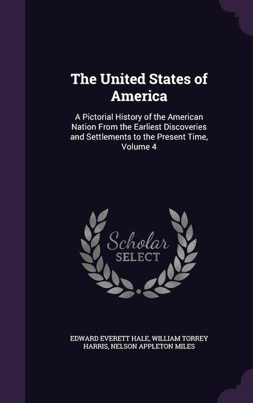 The United States of America: A Pictorial History of the American Nation From the Earliest Discoveries and Settlements to the Present Time, Volume 4