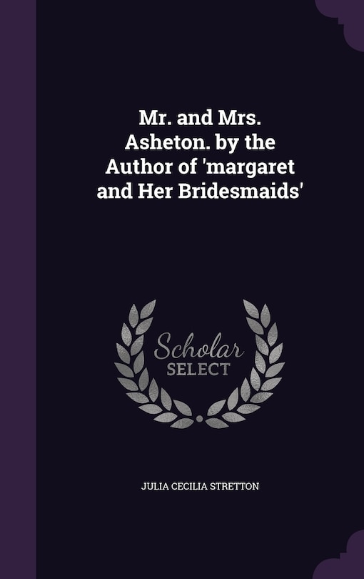 Mr. and Mrs. Asheton. by the Author of 'margaret and Her Bridesmaids'