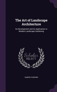 The Art of Landscape Architecture: Its Development and Its Application to Modern Landscape Gardening
