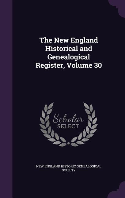 The New England Historical and Genealogical Register, Volume 30